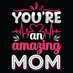 You're an amazing mom Mother's day shirt print template, typography design for mom mommy mama daughter grandma girl women aunt mom life child best mom adorable shirt