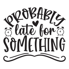 Probably late for something