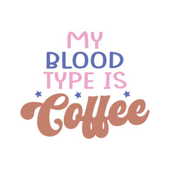 My blood type is coffee