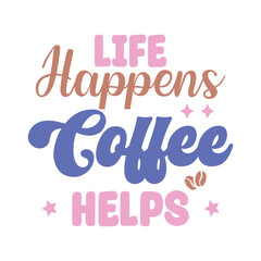 Life happens coffee helps