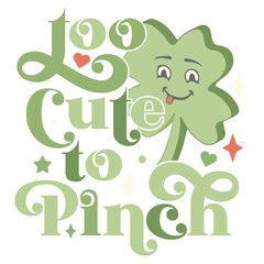 Too Cute to Pinch, St. Patricks Day Vintage Typography Groovy Design can be printed on a T-Shirt, mugs, notebooks, clothing, apparel, accessories, Canvas, and so on.