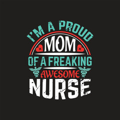 Fototapeta na wymiar I'm a proud mom of a freaking awesome nurse - nurse t shirt design.
