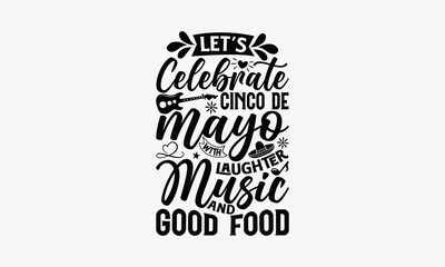 Let’s celebrate Cinco de Mayo with laughter, music and good food - Cinco de Mayo T-Shirt Design, Modern calligraphy, Cut Files for Cricut Svg, Typography Vector for poster, banner,flyer and mug.