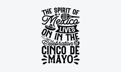 The spirit of Mexico lives on in the celebration of Cinco de Mayo - Cinco de Mayo T-Shirt Design, Modern calligraphy, Cut Files for Cricut Svg, Typography Vector for poster, banner,flyer and mug.