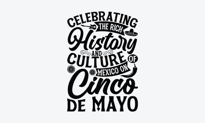 Celebrating the rich history and culture of Mexico on Cinco de Mayo - Cinco de Mayo T-Shirt Design, Hand lettering illustration for your design, Cut Files for Cricut Svg, Digital Download, EPS 10.