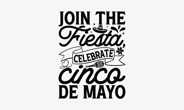 Join the fiesta, celebrate Cinco de Mayo - Cinco de Mayo T-Shirt Design, Modern calligraphy, Cut Files for Cricut Svg, Typography Vector for poster, banner,flyer and mug.
