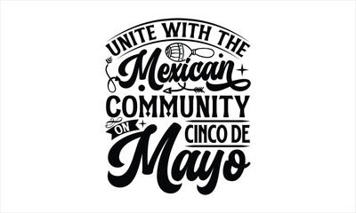Unite with the Mexican community on Cinco de Mayo- Cinco De Mayo T-Shirt Design, Hand drawn lettering phrase, Isolated on white background, svg eps 10.