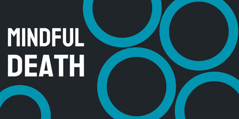 Mindful Death: Being aware and accepting of the inevitability of death.