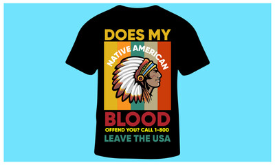Does My Native American Blood Offend  You? Leave The USA- Slogan Vintage Retro T-Shirt Design for Men and Women, Vector Illustration.