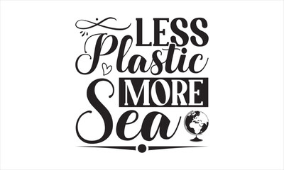 Less Plastic More Sea - Earth Day SVG T-shirt Design, Hand drawn lettering phrase isolated on white background, Sarcastic typography, Vector EPS Editable Files, For stickers, mugs, etc.