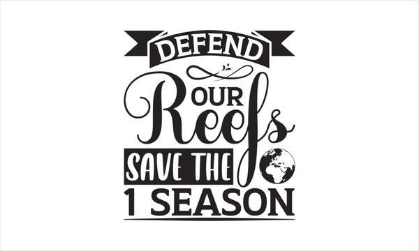 Defend Our Reefs Save The 1 Season - Earth Day SVG Design, Hand drawn lettering phrase isolated on white background, Cut File Cricut, Printable Illustration, vecttor icon map space, T-shirt EPS.
