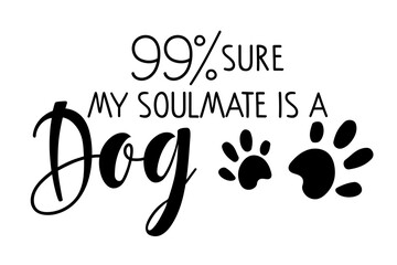 My soulmate is dog text. Vector typography poster with dog paw marks. Pet Handwritten calligraphy lettering. Funny lovely quotes. Lovers silhouette slogans, Emblem, banner, t-shirt for dog lovers