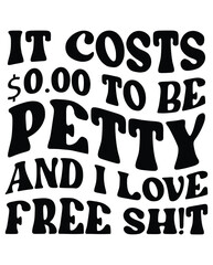 It Costs 0.00 To Be Petty and I Love Free Sh!t design
