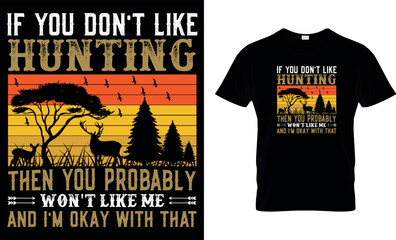 If you don't like hunting them you probably won't like me and i'm okay with than,,
hunting t-shirt design,creative t-shirt design,Typography t- shirt design vector
