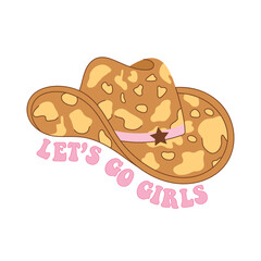 Retro Cowgirl hat with cow print. Let’s go girls quotes. Cowboy western and wild west theme. Hand drawn vector design for postcard, t-shirt, sticker etc.