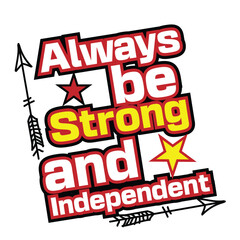 'Always be strong and independent' slogan inscription. Vector positive life quote. Illustration for prints on t-shirts and bags, posters, cards. Typography design with motivational quote.
