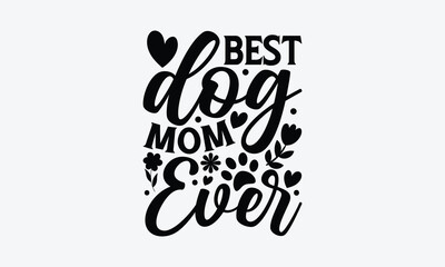 Best Dog Mom Ever - Mother's Day T-Shirt Design, Vector illustration with hand-drawn lettering, typography vector,Modern, simple, lettering and white background, EPS 10.