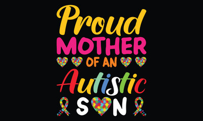 Proud Mother Of An Autistic Son T-shirt Design Vector Illustratiion- Autism T-shirt Design Concept. All Designs Are Colorful And Created Using Ribbon, Puzzles, Love, Etc