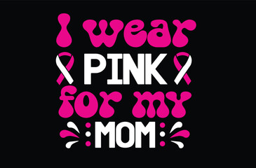 I Wear Pink for My Mom svg t shirt design