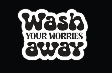 Wash Your Worries Away svg sticker design