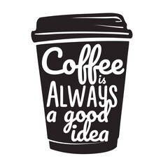 Coffee is always a good idea. Paper takeaway cup silhouette with plastic lid with lettering. Vector hand drawn illustration on white background for poster, coffee shop design. 