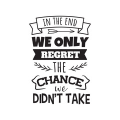 In The End We Only Regret The Chance We Did Not Take. Hand Lettering And Inspiration Positive Quote. Hand Lettered Quote. Modern Calligraphy.
