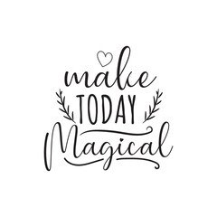 Make Today Magical. Hand Lettering And Inspiration Positive Quote. Hand Lettered Quote. Modern Calligraphy.