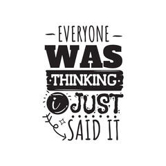 Everyone Was Thinking I Just Said It