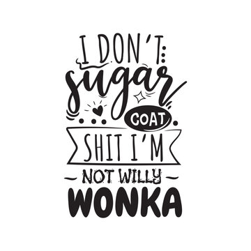 I Don't Sugar Coat Shit I'm Not Willy Wonka. Hand Lettering And Inspiration Positive Quote. Hand Lettered Quote. Modern Calligraphy.