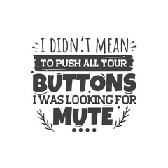 I Did Not Mean To Push All Your Buttons