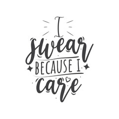 I Swear Because I Care. Hand Lettering And Inspiration Positive Quote. Hand Lettered Quote. Modern Calligraphy.
