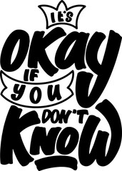 It's Okay If You Don't Know, Motivational Typography Quote Design for T Shirt, Mug, Poster or Other Merchandise.