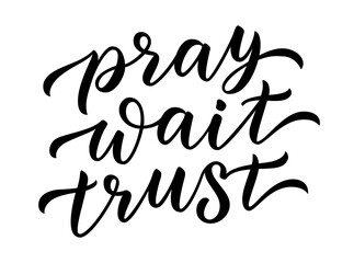 PRAY, WAIT, TRUST. Motivation Quote. Christian religious calligraphy text pray, wait, trust. Design print for t shirt, pin label, badges sticker greeting card. Vector illustration.