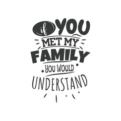 If You Met My Family You Would Understand. Hand Lettering And Inspiration Positive Quote. Hand Lettered Quote. Modern Calligraphy.