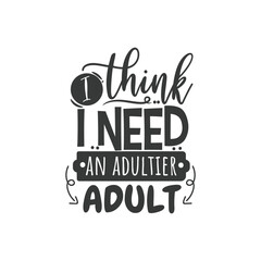 I Think I Need an Adultier Adult. Hand Lettering And Inspiration Positive Quote. Hand Lettered Quote. Modern Calligraphy.