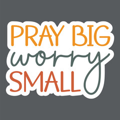 Pray big  worry small Sticker Svg
