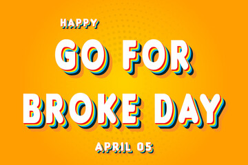 Obraz premium Happy Go for Broke Day, April 05. Calendar of April Retro Text Effect, Vector design