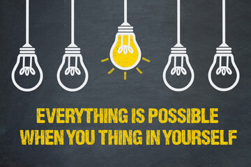 Everything is possible, when you thing in yourself	