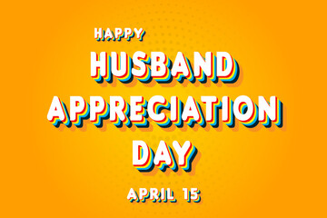 Happy Husband Appreciation Day, April 15. Calendar of April Retro Text Effect, Vector design