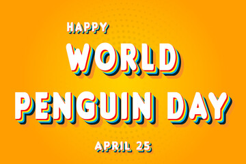 Happy World Penguin Day, April 25. Calendar of April Retro Text Effect, Vector design