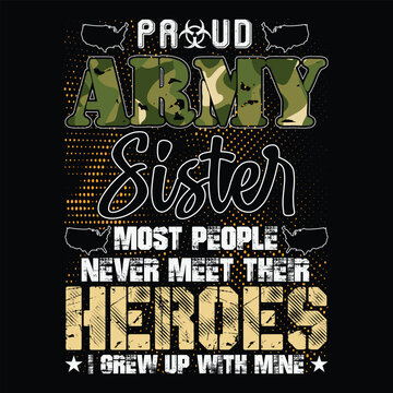 proud army sister most people never meet their heroes i grew up with mine American army T-shirt