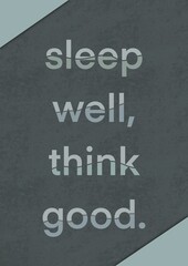 A motivational quote, "SLEEP WELL, THINK GOOD" isolated on simply abstract and grey color background.