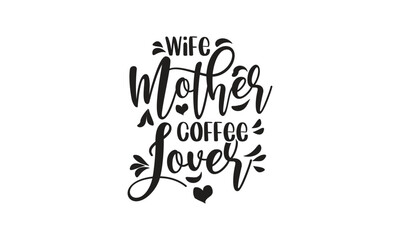 Wife Mother Coffee Lover, T-Shirt Design, Mug Design.