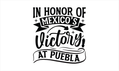 In honor of Mexico’s victory at Puebla- Cinco De Mayo T-Shirt Design, Hand drawn lettering phrase, Isolated on white background, svg eps 10.