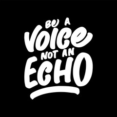 Be a Voice, Not an Echo, Motivational Typography Quote Design for T Shirt, Mug, Poster or Other Merchandise.