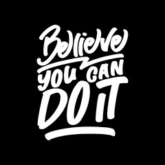 Believe You Can Do It, Motivational Typography Quote Design for T Shirt, Mug, Poster or Other Merchandise.