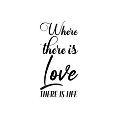 where there is love there is life black lettering quote