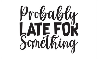 PROBABLY LATE FOR SOMETHING SVG craft design.