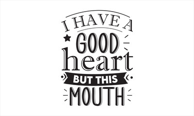 I Have A Good Heart But This Mouth SVG craft design.