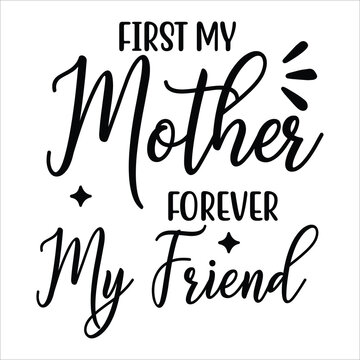 First my mother forever my friend Mother's day shirt print template, typography design for mom mommy mama daughter grandma girl women aunt mom life child best mom adorable shirt